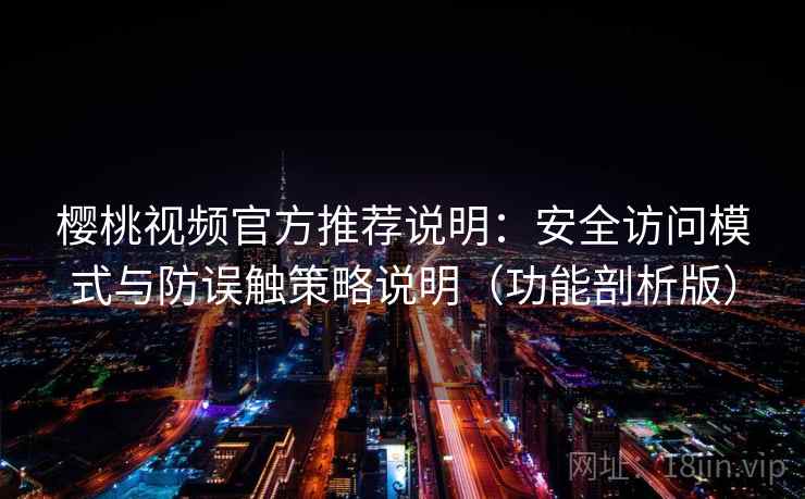 樱桃视频官方推荐说明：安全访问模式与防误触策略说明（功能剖析版）