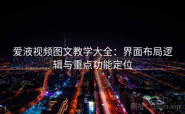 爱液视频图文教学大全：界面布局逻辑与重点功能定位